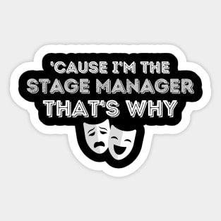 Cause I'm The Stage Manager That's Why Sticker